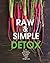 Raw and Simple Detox: A Delicious Body Reboot for Health, Energy, and Weight Loss