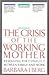 The Crisis of the Working Mother by Barbara J. Berg
