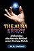 The Aura Effect: Unlocking the Secrets behind Your Energy Fields (aura, auras, energy fields, aura colors, aura chakras, aura meanings, aura energy)