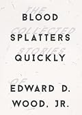 Blood Splatters Quickly: The Collected Stories