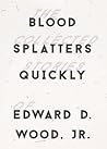 Blood Splatters Quickly: The Collected Stories
