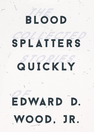 Blood Splatters Quickly: The Collected Stories