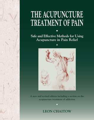 The Acupuncture Treatment of Pain: Safe and Effective Methods for Using Acupuncture in Pain Relief