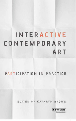 Interactive Contemporary Art: Participation in Practice (International Library of Modern and Contemporary Art)