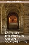 Foucault’s Heterotopia in Christian Catacombs: Constructing Spaces and Symbols in Ancient Rome (Religion and Spatial Studies) Foucault’s Heterotopia in Christian Catacombs: Constructing Spaces and Symbols in Ancient Rome (Religion and Spatial Studies)