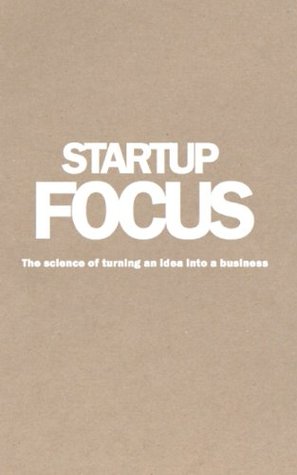 Startup Focus: The science of turning an idea into a business (Kindle Edition)