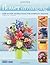 Flower Arranging: Step-By-Step Instructions for Everyday Designs