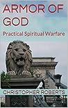 Armor Of God: Protection From Satanic Opposition (Spiritual Warfare Book 2)