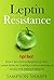 Leptin Resistance: Fight Back! Don't Let Leptin Resistance Win - Learn How to Control Leptin Hormones for Vibrant Health (Leptin Diet - This Your Ultimate Guide on How to Overcome Leptin Reistance)
