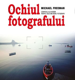 Ochiul fotografului - Compozitie si design pentru cele mai bune fotografii