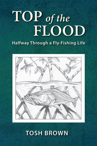 Top of the Flood: Halfway Through a Fly-Fishing Life