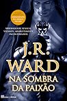 Na Sombra da Paixão by J.R. Ward