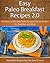 Easy Paleo Breakfast 2.0 Recipes: Delicious and Healthy Paleo recipes that are Perfect for Breakfast and More (The Easy Recipe)
