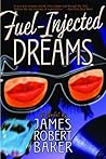 Fuel-Injected Dreams by James Robert Baker Fuel-Injected Dreams by James Robert Baker