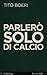 Parlerò solo di calcio by Tito Boeri