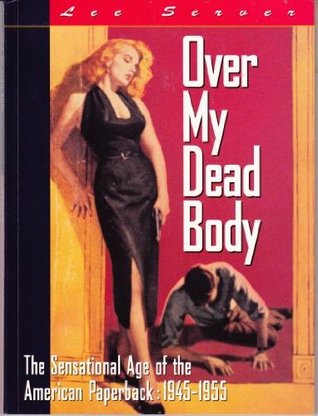 Over My Dead Body: The Sensational Age of the American Paperback: 1945-1955 (Paperback)