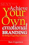 Achieve Your Own Emotional Branding: The Biology of Appealing to Emotions