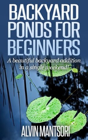 Backyard Ponds for Beginners: A beautiful backyard addition in a single weekend! (Kindle Edition)