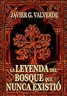 La leyenda del bosque que nunca existió by Javier G. Valverde