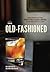 The Old-Fashioned: The Story of the World's First Classic Cocktail, with Recipes and Lore