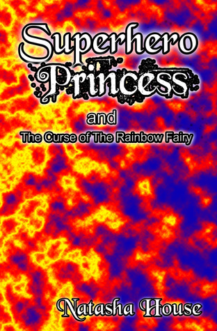 Superhero Princess and the Curse of the Rainbow Fairy: a middle grade/YA action-adventure fantasy