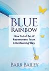 Resentment:: How to Let Go of Bitterness in an Entertaining Way (The Blue Rainbow Series)
