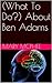 (What To Do?) About Ben Adams