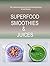 Superfood Smoothies and Juices: 380+ Delicious, Energizing & Nutrient-dense Smoothie & Juice Recipes