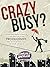 CrazyBusy?: How One Simple Change Can Explode Your Productivity, Free Up Your Time, And Get Your Life Back
