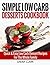 Simple Low Carb Desserts Cookbook Quick & Easy Low Carb Dessert Recipes For The Whole Family