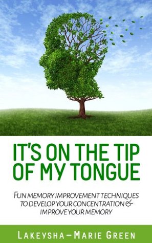 It’s On the Tip of My Tongue - Fun memory improvement techniques to develop your concentration & improve your memory (Improve Memory, Neuro Linguistic Programming, Memory Improvement)