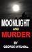 Moonlight and Murder: a tale of greed, homicide, deprevity and mystery