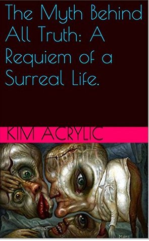 The Myth Behind All Truth : Requiem of a Surreal Life (Kindle Edition)