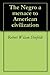 The Negro a menace to American civilization