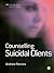 Counselling Suicidal Clients by Andrew    Reeves