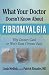 What Your Doctor Doesn't Know about Fibromyalgia: Why Doctors Can't or Won't Treat Chronic Pain