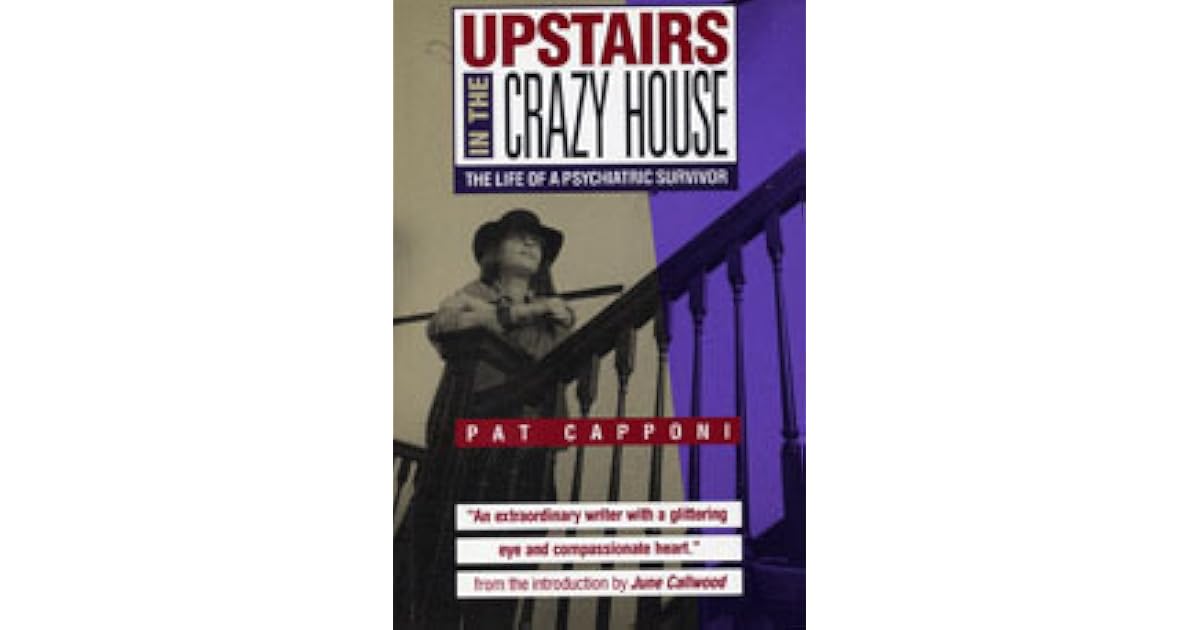 Upstairs In The Crazy House The Life Of A Psychiatric Survivor by Pat