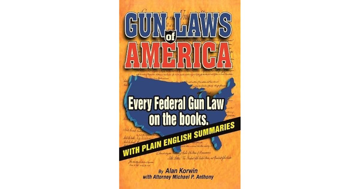 Gun Laws of America Every Federal Gun Law on the Books! by Alan Korwin
