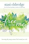 Free to Be Me: Becoming the Young Woman God Created You to Be