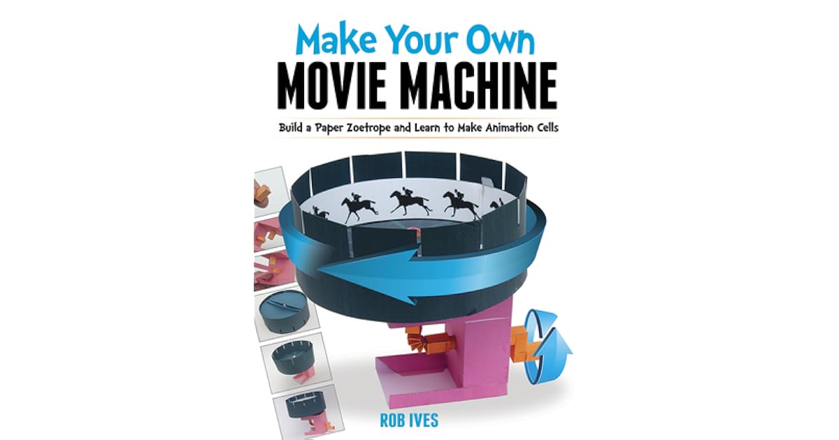 Make Your Own Movie Machine Build a Paper Zoetrope and Learn to Make