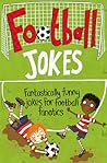 Football Jokes: Fantastically Funny Jokes for Football Fanatics