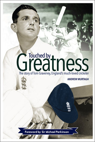 Touched by Greatness: The Story of Tom Graveney, England’s Much Loved Cricketer