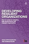 Developing Resilient Organizations: How to Create an Adaptive, High-Performance and Engaged Organization