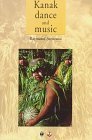 Kanak Dance and Music: Ceremonial and Intimate Performance of the Melanesians of New Caledonia, Historical and Actual