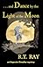 . . . and Dance by the Light of the Moon by R.T. Ray