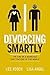 Smart Divorce: The End of a Marriage Isn't the End of the World