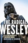The Radical Wesley: The Patterns and Practices of a Movement Maker The Radical Wesley: The Patterns and Practices of a Movement Maker