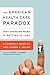 The American Health Care Paradox: Why Spending More is Getting Us Less