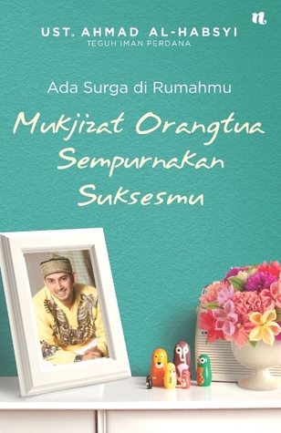 Ada Surga di Rumahmu: Mukjizat Orangtua Sempurnakan Suksesmu