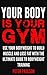 Your Body is Your Gym: Use Your Bodyweight to Build Muscle and Lose Fat With the Ultimate Guide to Bodyweight Training (Be A Better Man Book 8)